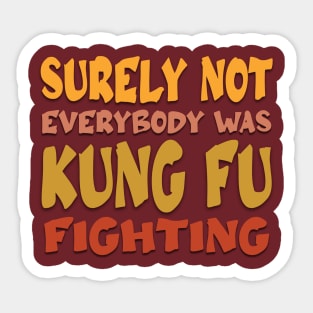 Surely Not Everybody Was Kung Fu Fighting Sticker